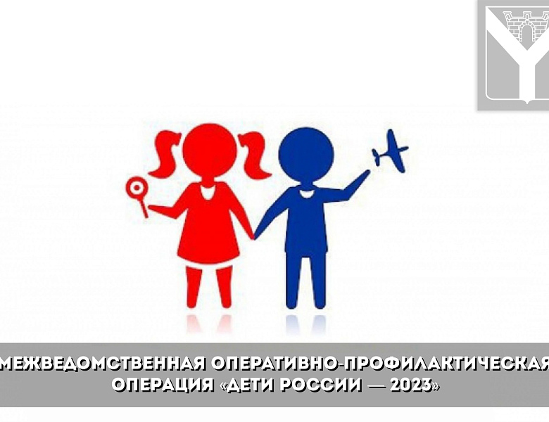 Межведомственная оперативно-профилактическая операция «Дети России — 2023»